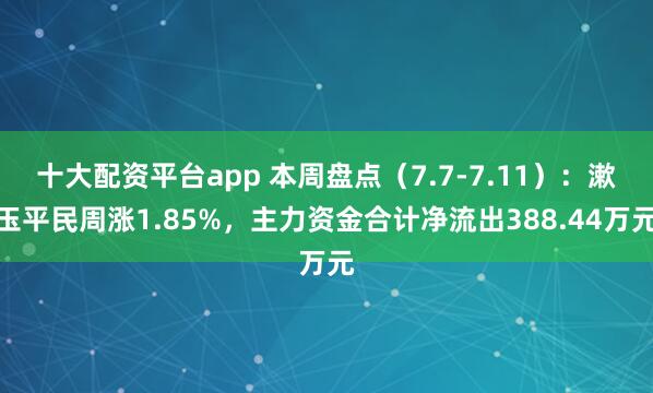 十大配资平台app 本周盘点（7.7-7.11）：漱玉平民周涨1.85%，主力资金合计净流出388.44万元