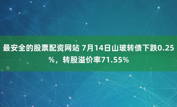 最安全的股票配资网站 7月14日山玻转债下跌0.25%，转股溢价率71.55%