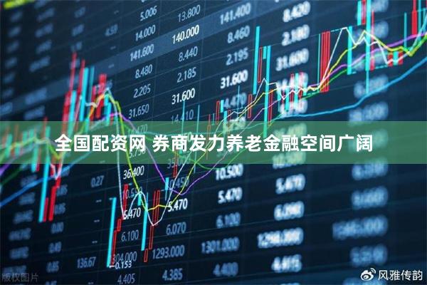 全国配资网 券商发力养老金融空间广阔